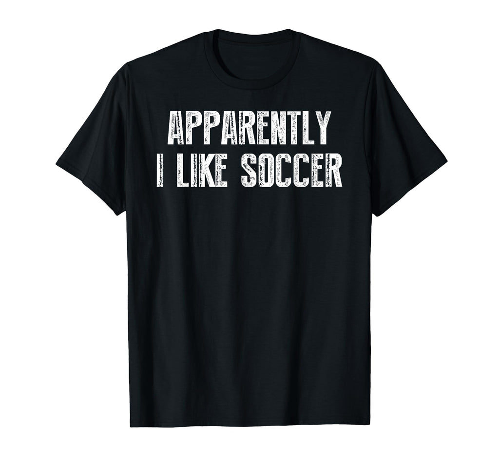 Apparently I Like Soccer Soccer Season T-Shirt - Trendy Graphic Men Women - T-Shirt, Sweatshirt, Hoodie
