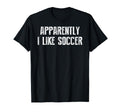 Apparently I Like Soccer Soccer Season T-Shirt - Trendy Graphic Men Women - T-Shirt, Sweatshirt, Hoodie