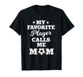 My Favorite Player Calls Me Mom T-Shirt - Fun Novelty Design Men Women - T-Shirt, Sweatshirt, Hoodie