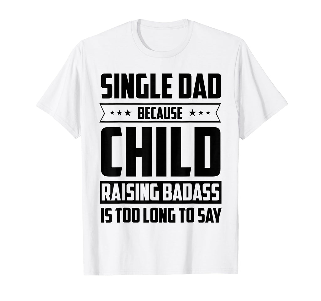 Single Dad Because Child Raising Badass Is T-Shirt - Trendy Graphic Unisex - T-Shirt, Sweatshirt, Hoodie