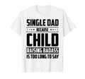 Single Dad Because Child Raising Badass Is T-Shirt - Trendy Graphic Unisex - T-Shirt, Sweatshirt, Hoodie