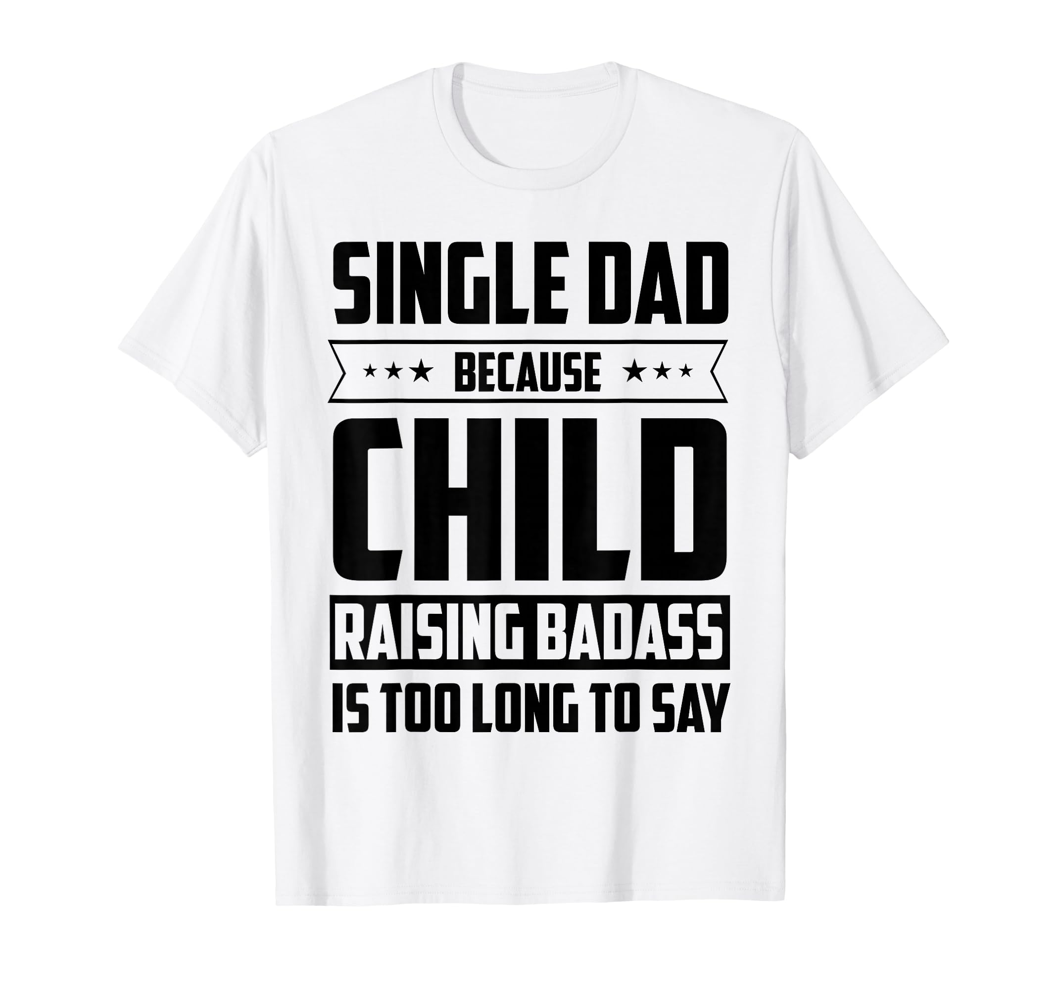 Single Dad Because Child Raising Badass Is T-Shirt - Trendy Graphic Unisex - T-Shirt, Sweatshirt, Hoodie