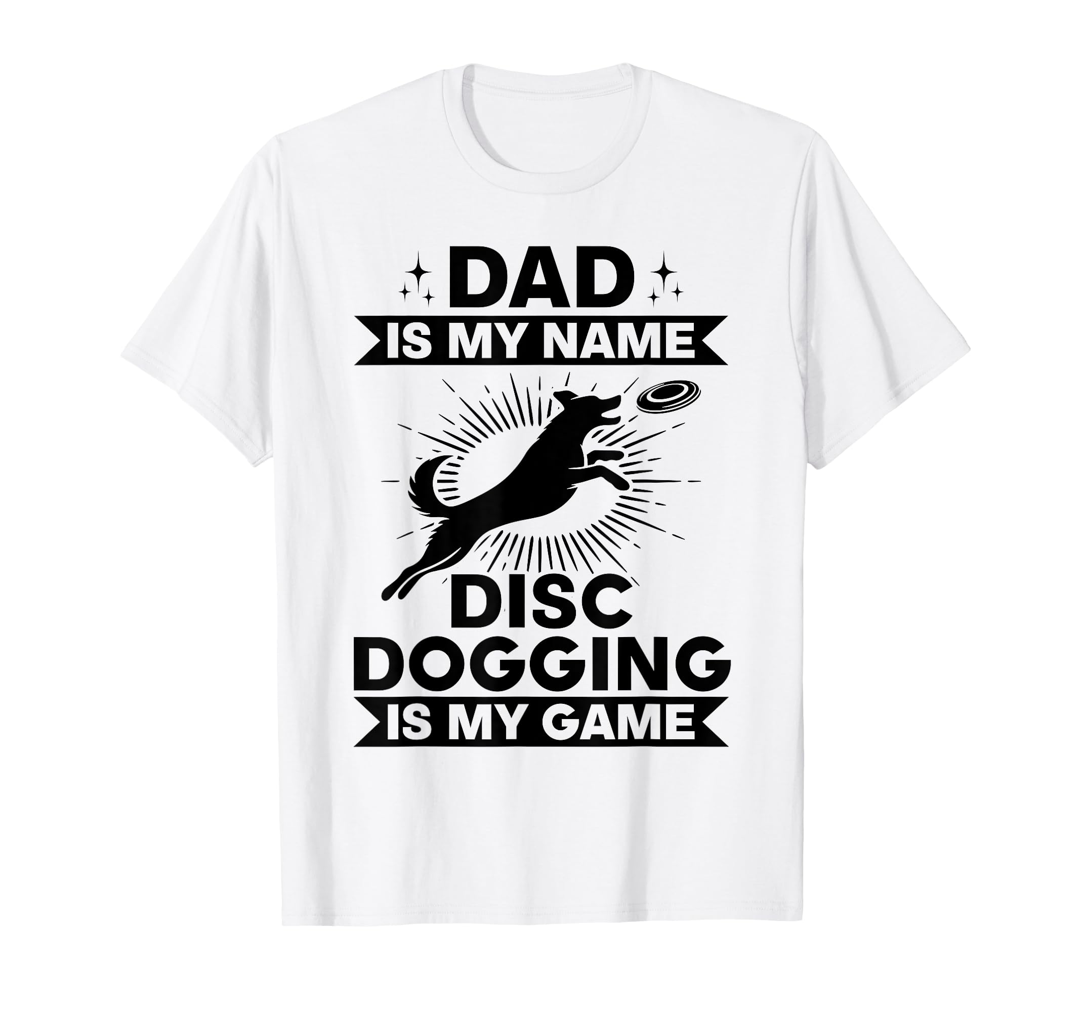 Dad Is My Name Disc Dogging Is My T-Shirt - Fun Novelty Design Men Women - T-Shirt, Sweatshirt, Hoodie