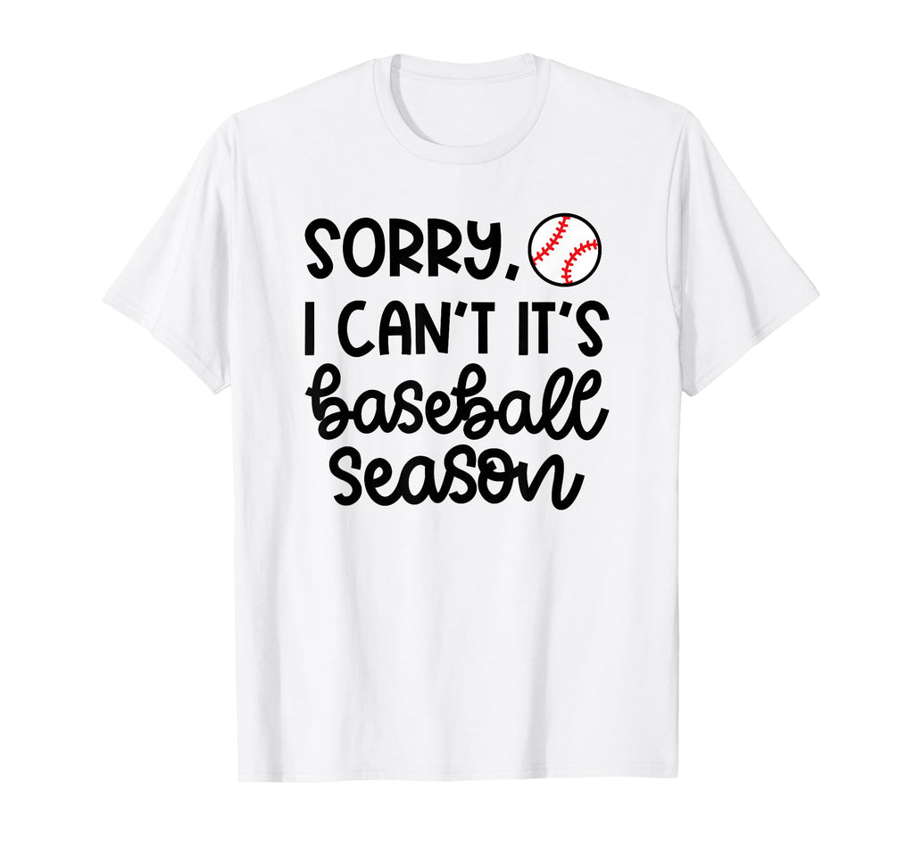 Sorry I Cant Its Baseball Season T-Shirt - Casual Everyday Wear Unisex - T-Shirt, Sweatshirt, Hoodie