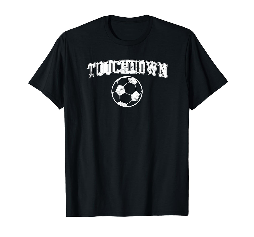 Touchdown Funny Football Soccer Sports T-Shirt - Fun Novelty Design Unisex - T-Shirt, Sweatshirt, Hoodie