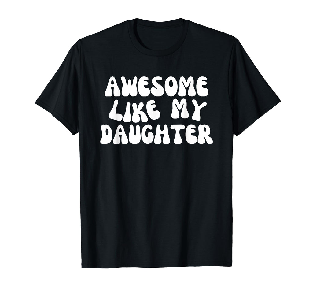 Awesome Like My Daughter Funny Mom T-Shirt - Fun Novelty Design Men Women - T-Shirt, Sweatshirt, Hoodie