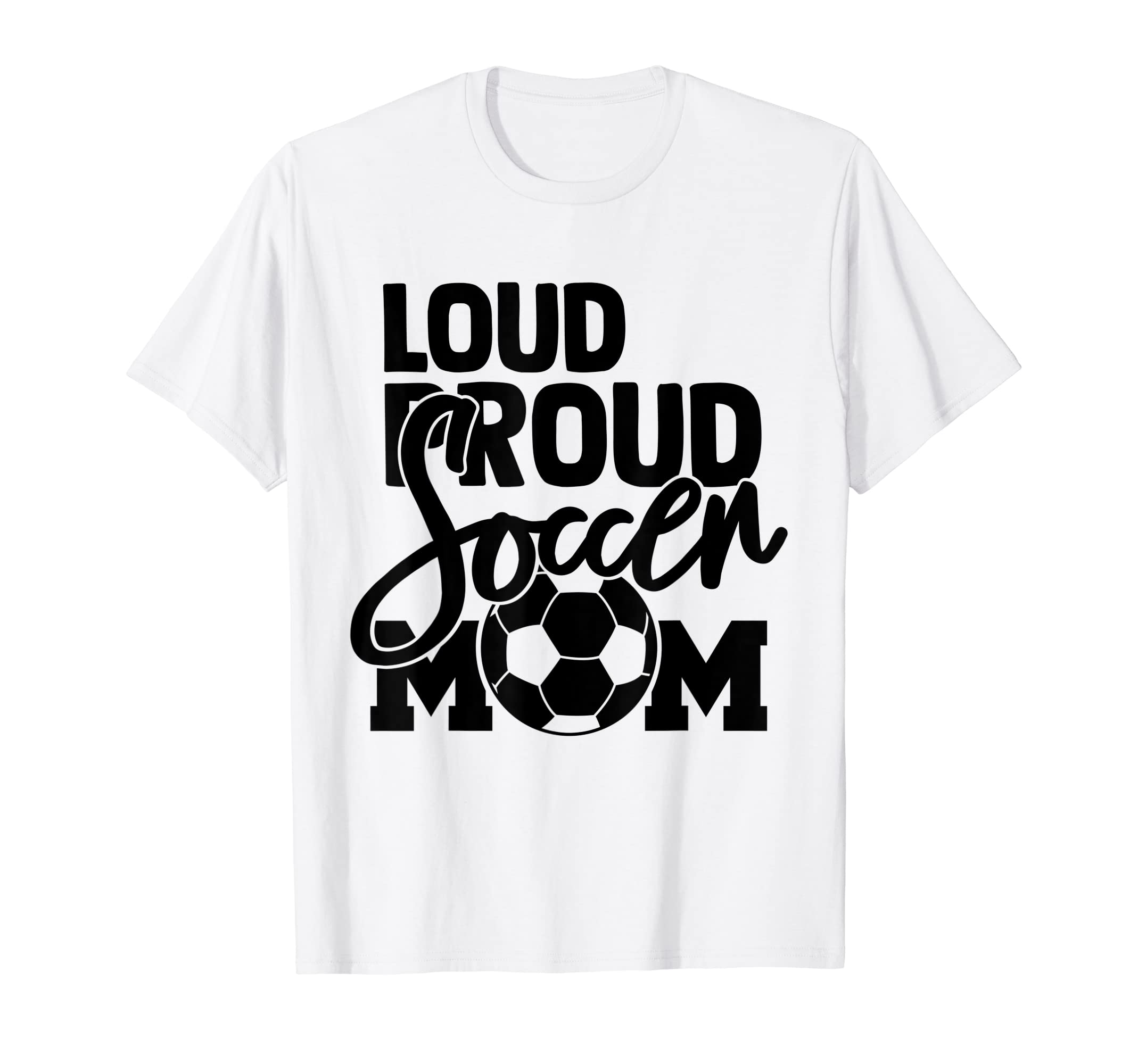 Loud Proud Mom Soccer Mother T-Shirt - Casual Everyday Wear Unisex - T-Shirt, Sweatshirt, Hoodie