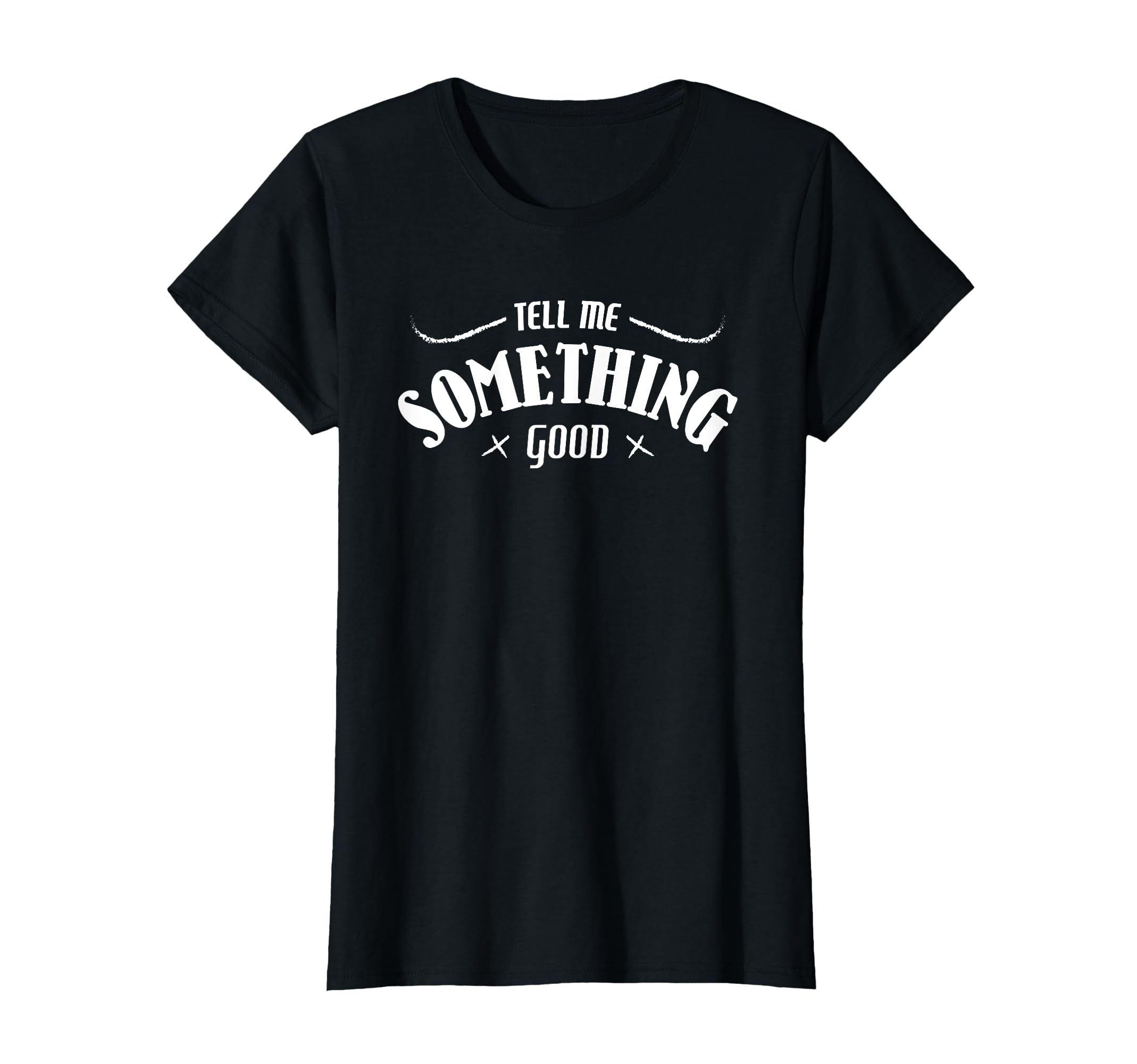 Tell Me Something Good T-Shirt - Novelty Apparel for Adults - T-Shirt, Sweatshirt, Hoodie
