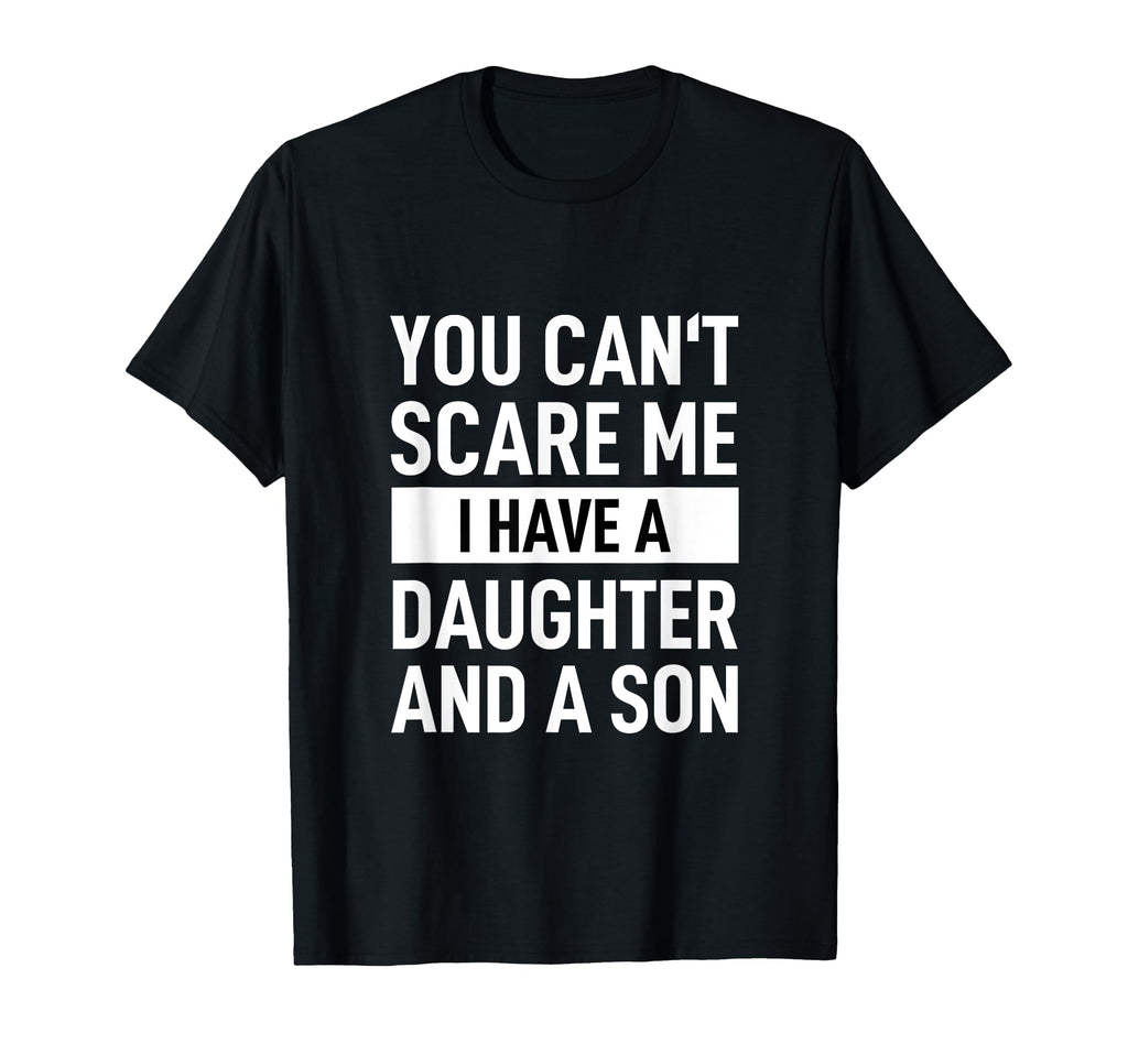 Dad Father You Can T Scare Me I T-Shirt - Fun Novelty Design Men Women - T-Shirt, Sweatshirt, Hoodie