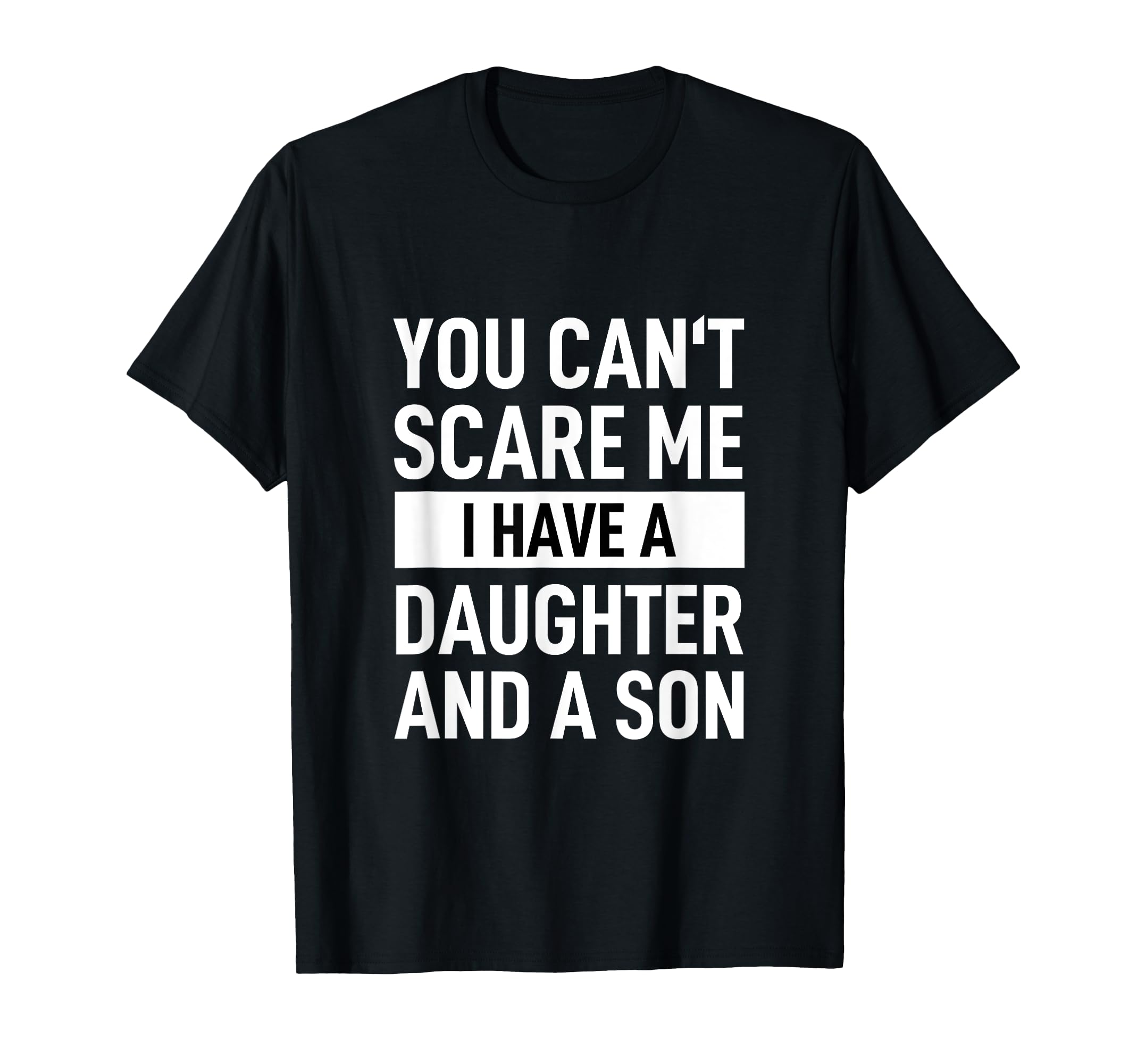 Dad Father You Can T Scare Me I T-Shirt - Fun Novelty Design Men Women - T-Shirt, Sweatshirt, Hoodie