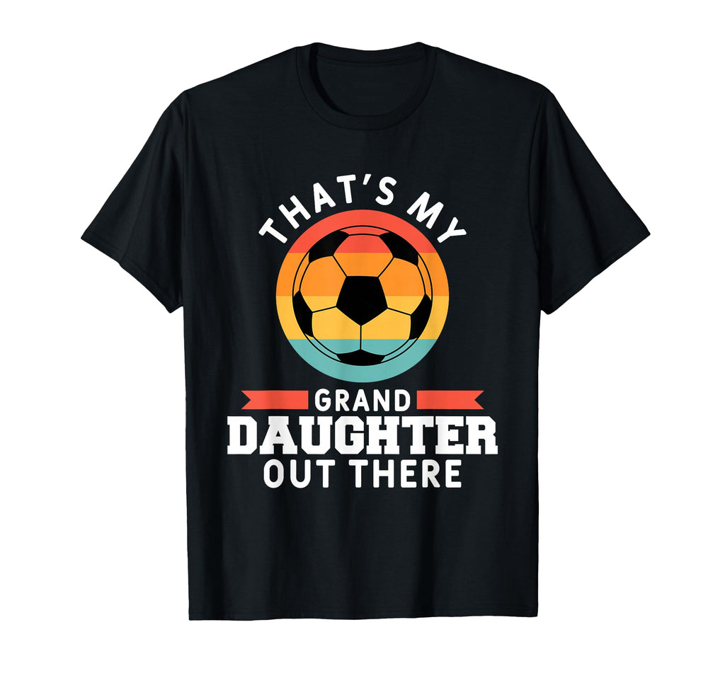 Thats My Granddaughter Out There Soccer T-Shirt - Streetwear Style Unisex - T-Shirt, Sweatshirt, Hoodie