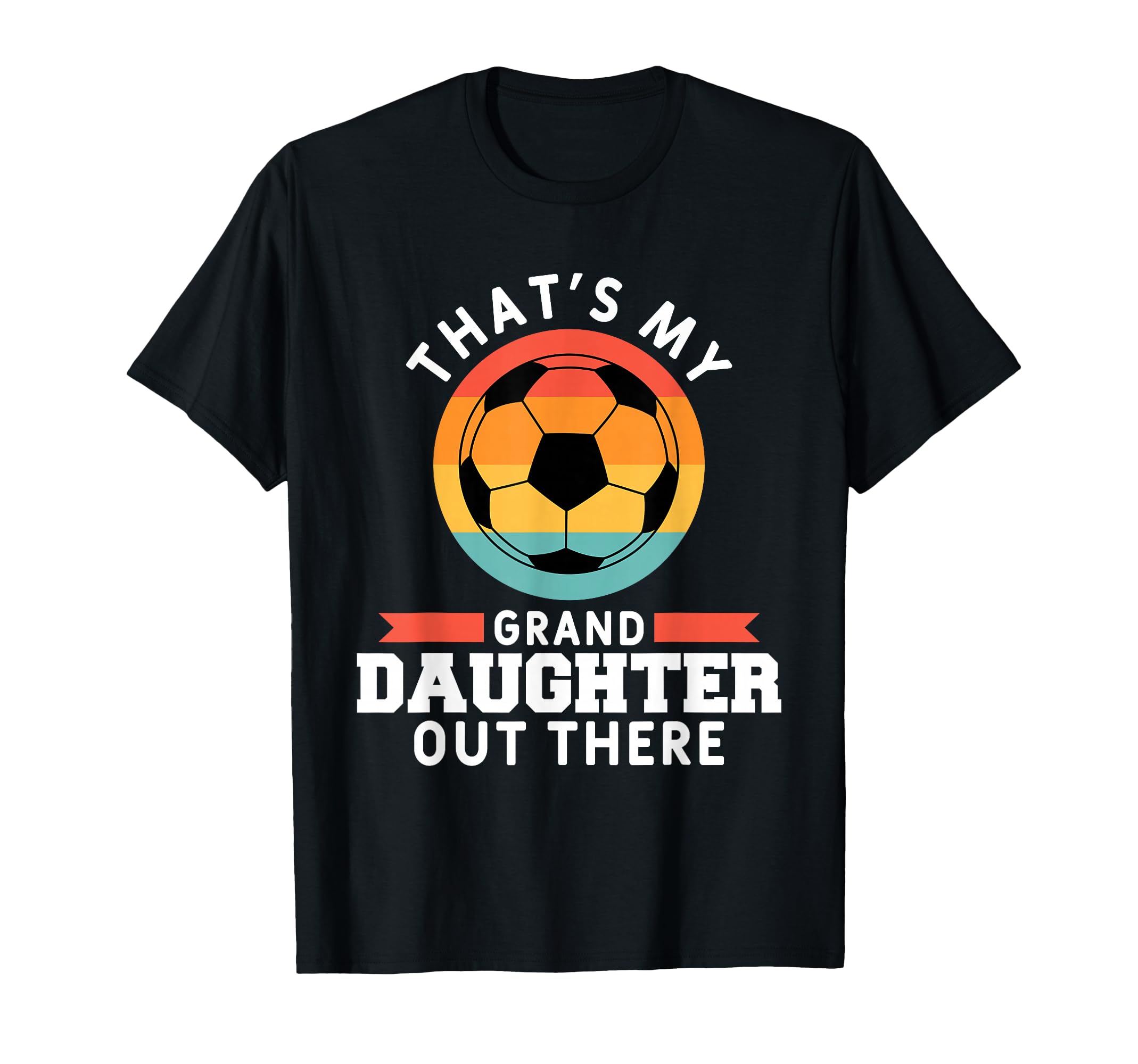 Thats My Granddaughter Out There Soccer T-Shirt - Streetwear Style Unisex - T-Shirt, Sweatshirt, Hoodie