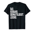 Funny Dad Husband Dermatologist T-Shirt - Casual Everyday Wear Men Women - T-Shirt, Sweatshirt, Hoodie