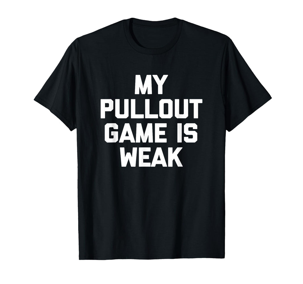 Funny Dad My Pullout Game Is Weak T-Shirt - Fun Novelty Design for Adults - T-Shirt, Sweatshirt, Hoodie