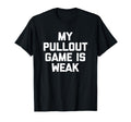 Funny Dad My Pullout Game Is Weak T-Shirt - Fun Novelty Design for Adults - T-Shirt, Sweatshirt, Hoodie