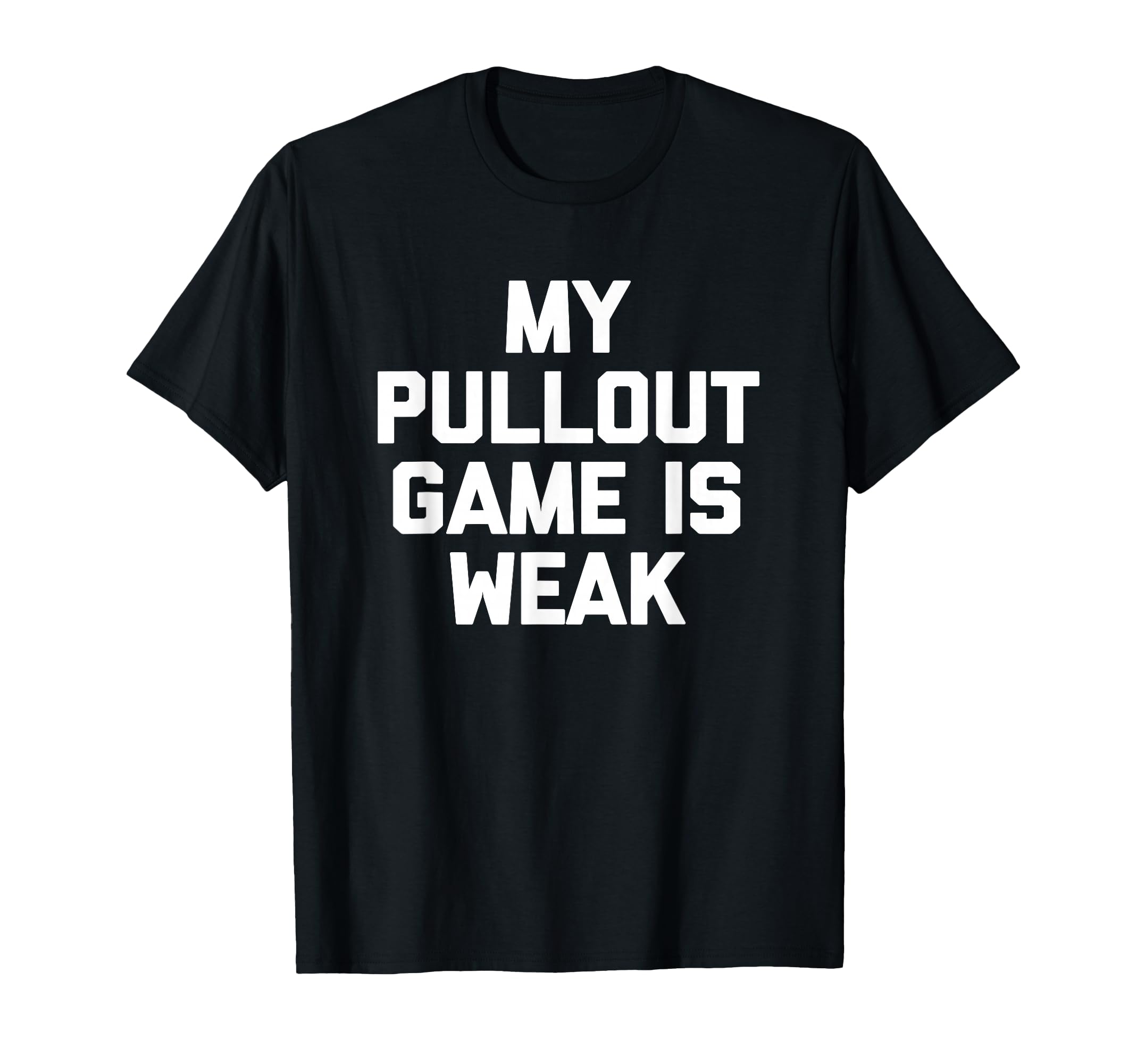 Funny Dad My Pullout Game Is Weak T-Shirt - Fun Novelty Design for Adults - T-Shirt, Sweatshirt, Hoodie