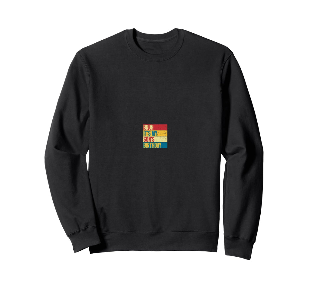 Bruh Its My Sons Birthday Funny Mom Dad Sweatshirt - Graphic Print Unisex - T-Shirt, Sweatshirt, Hoodie