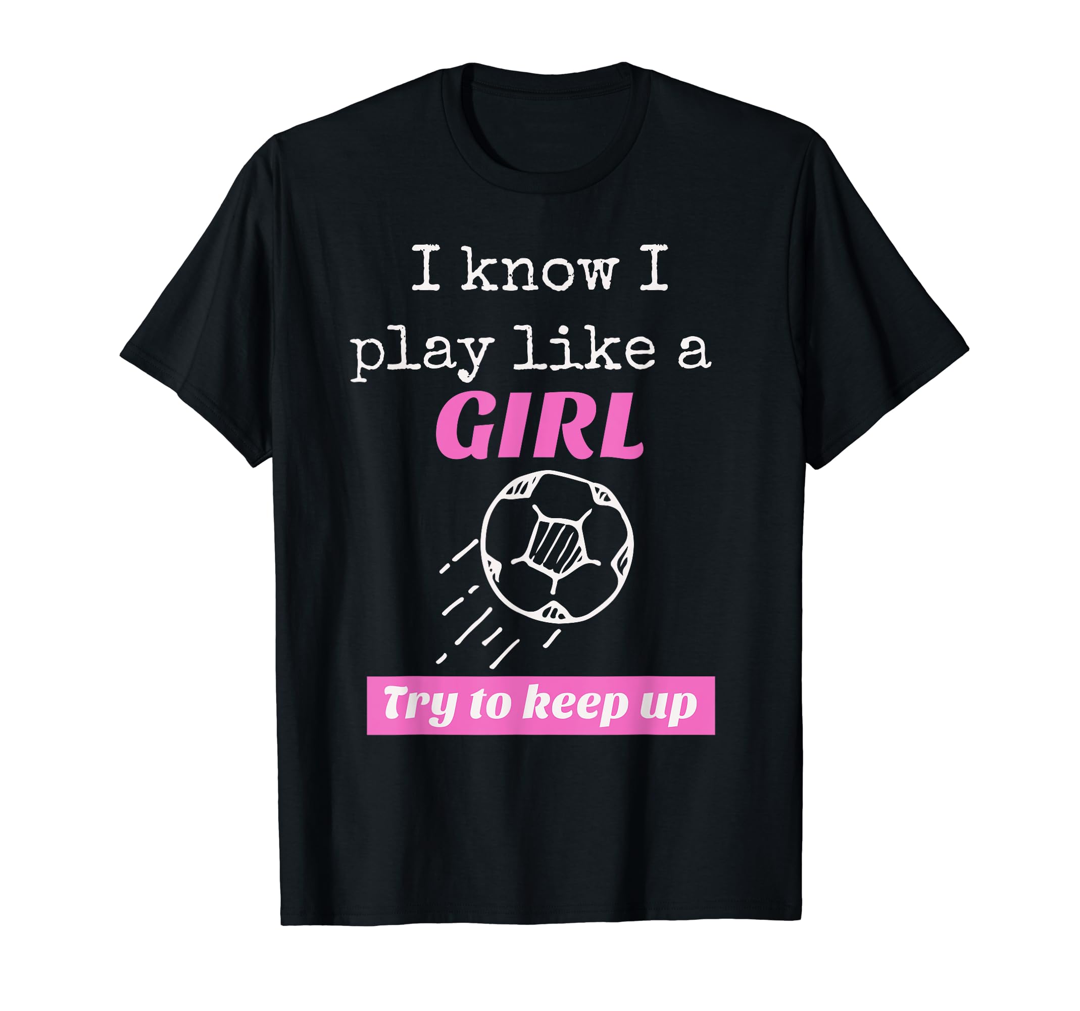 I Know I Play Like Try To Keep Up Soccer T-Shirt - Aesthetic Graphic Unisex - T-Shirt, Sweatshirt, Hoodie