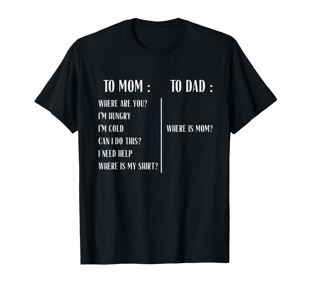 To Mom Compare To Dad Where Is Mom Dad T-Shirt - Minimalist Print Unisex - T-Shirt, Sweatshirt, Hoodie