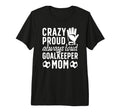 Crazy Proud Soccer Goalkeeper Mom T-Shirt - Novelty Apparel Men Women - T-Shirt, Sweatshirt, Hoodie