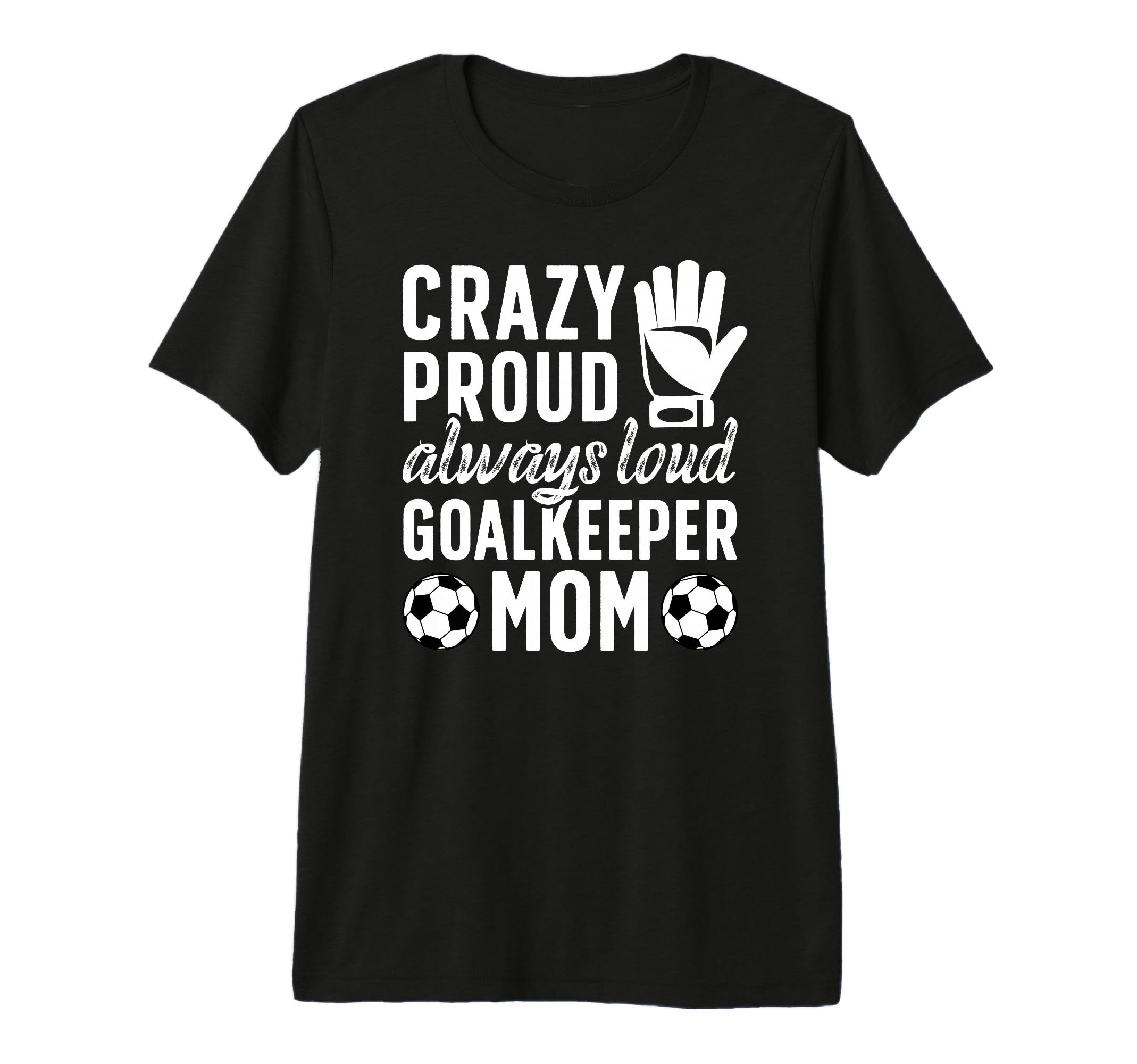 Crazy Proud Soccer Goalkeeper Mom T-Shirt - Novelty Apparel Men Women - T-Shirt, Sweatshirt, Hoodie