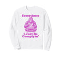 Sometimes I Just Be Complyin Funny Sweatshirt - Trendy Graphic for Adults - T-Shirt, Sweatshirt, Hoodie