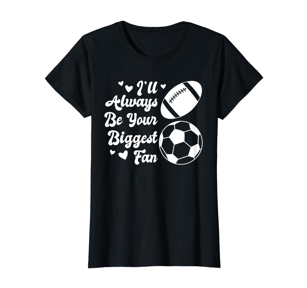Ill Always Be Your Biggest Fan Soccer T-Shirt - Trendy Graphic for Adults - T-Shirt, Sweatshirt, Hoodie