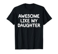 Awesome Like My Daughter Funny Fathers T-Shirt - Fun Novelty Design Unisex - T-Shirt, Sweatshirt, Hoodie