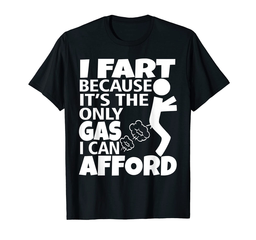 I Fart Its Only Gas I Can Afford Funny T-Shirt - Custom Art Print Unisex - T-Shirt, Sweatshirt, Hoodie