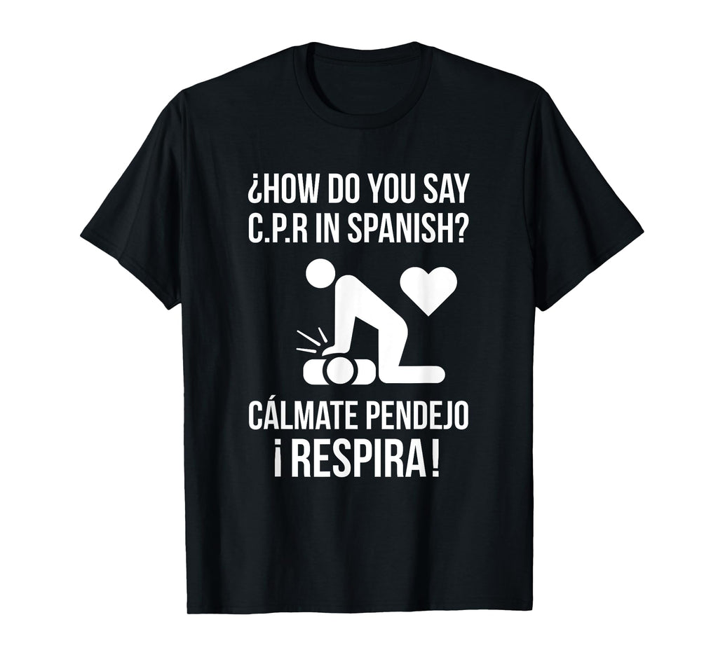 How Do You Say C P R Spanish Calmate Y T-Shirt - Novelty Apparel Unisex - T-Shirt, Sweatshirt, Hoodie