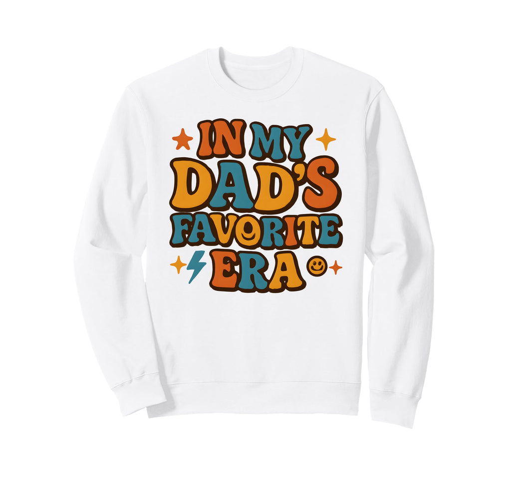 My Dads Favorite Era Family Daughter Sweatshirt - Novelty Apparel Unisex - T-Shirt, Sweatshirt, Hoodie