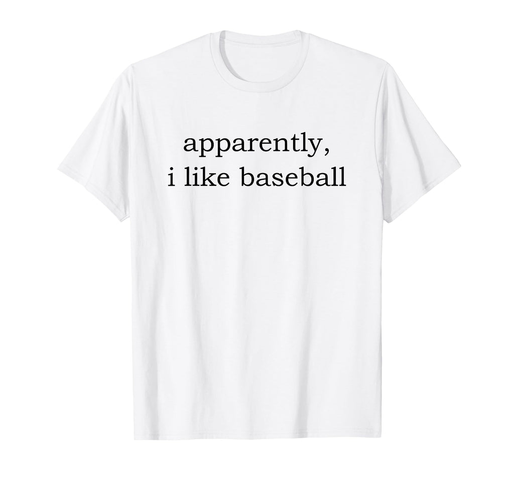 Apparently I Like Baseball T-Shirt - Unique Graphic for Adults - T-Shirt, Sweatshirt, Hoodie