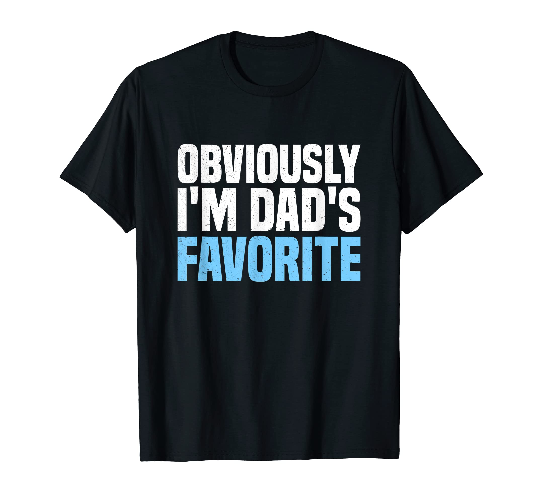 Obviously Im Dads Favorite Funny Son Or T-Shirt - Novelty Apparel Unisex - T-Shirt, Sweatshirt, Hoodie
