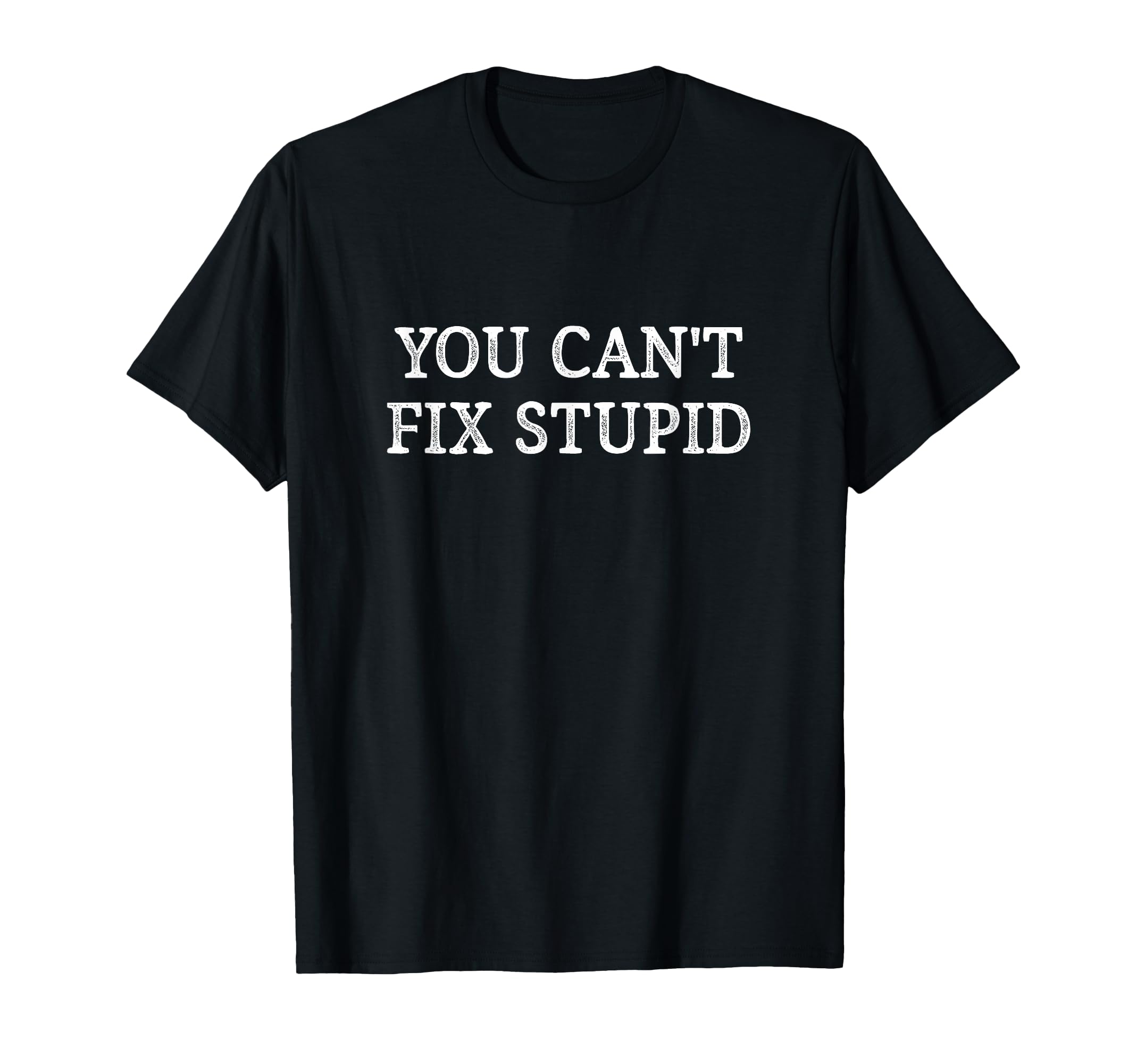You Cant Fix Stupid T-Shirt - Custom Art Print Men Women - T-Shirt, Sweatshirt, Hoodie
