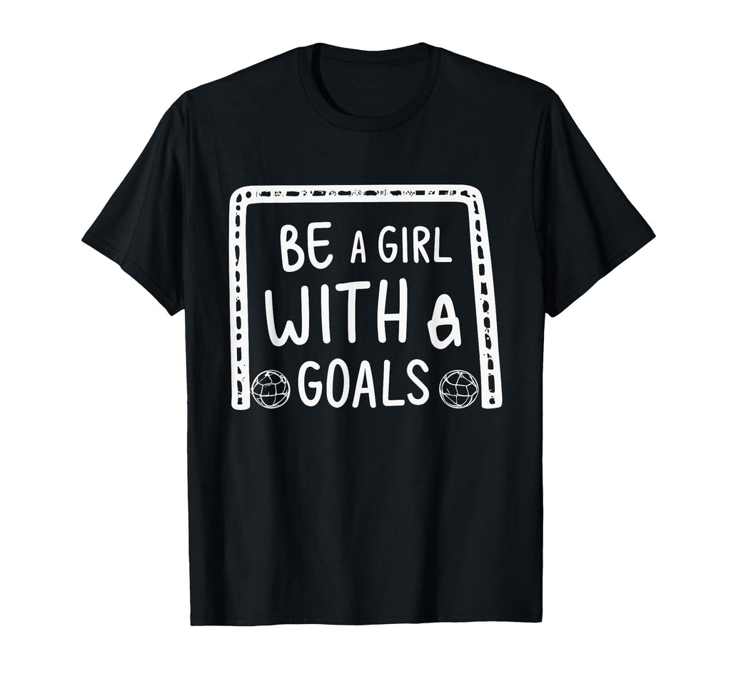 Be Goals Soccer Motivational Soccer T-Shirt - Fun Novelty Design Men Women - T-Shirt, Sweatshirt, Hoodie