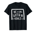 Be Goals Soccer Motivational Soccer T-Shirt - Fun Novelty Design Men Women - T-Shirt, Sweatshirt, Hoodie