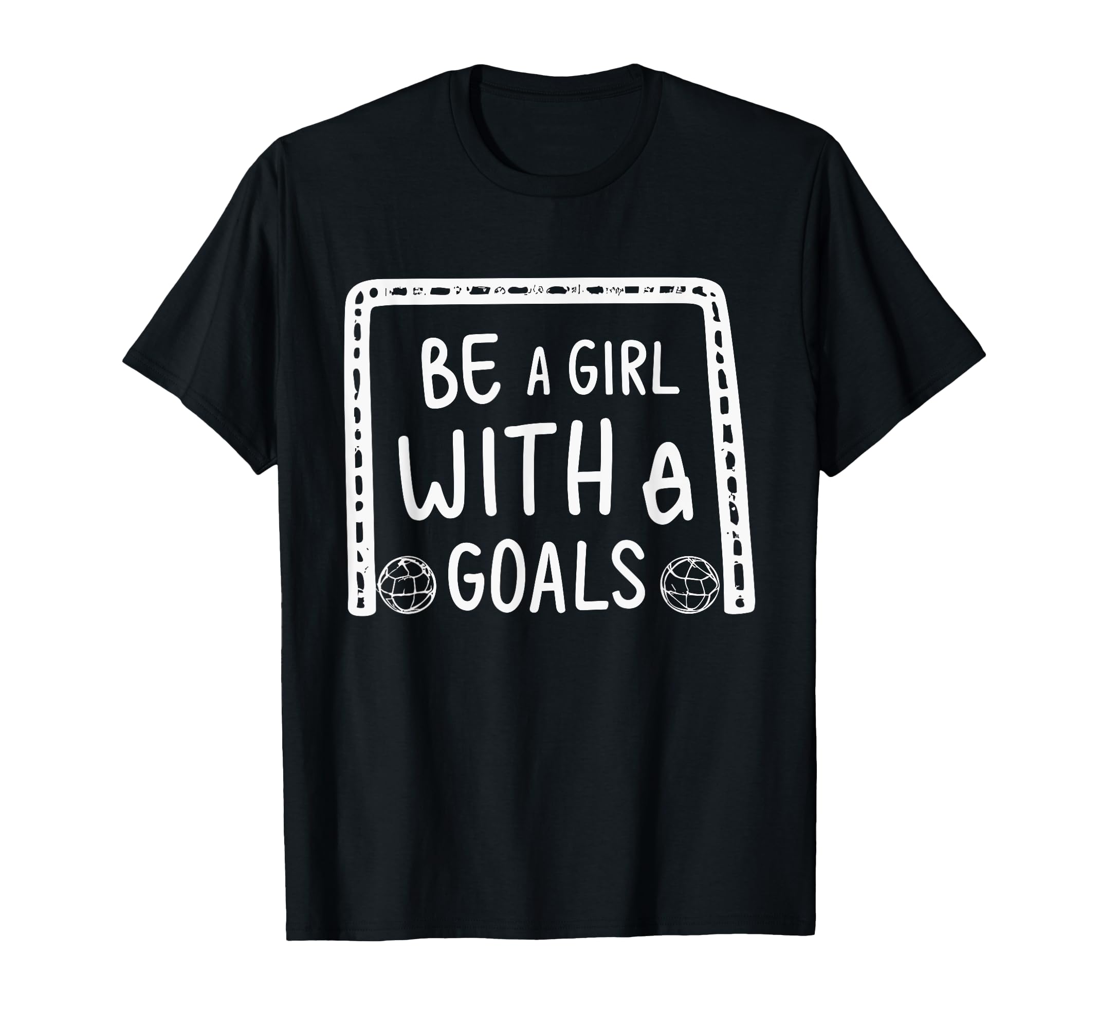 Be Goals Soccer Motivational Soccer T-Shirt - Fun Novelty Design Men Women - T-Shirt, Sweatshirt, Hoodie
