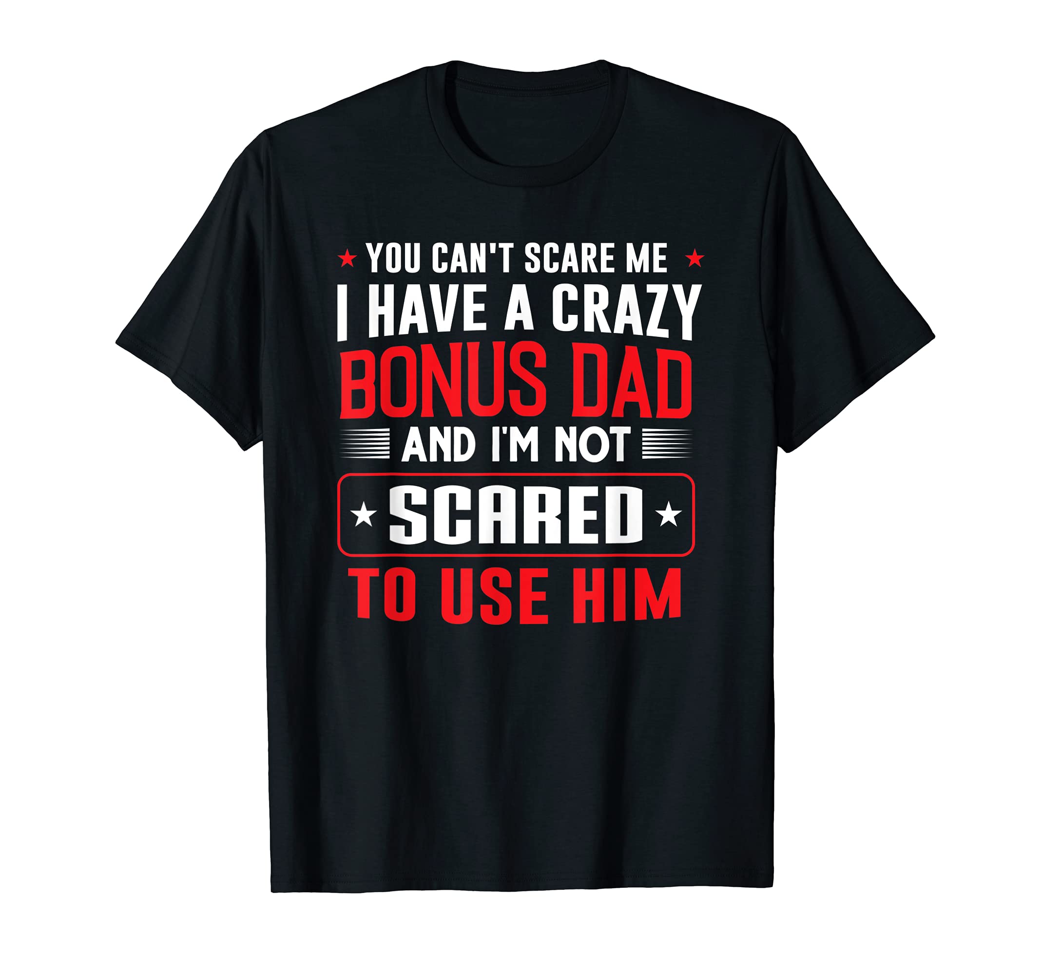 You Cant Scare Me I Have Crazy Bonus Dad T-Shirt - Custom Art Print Unisex - T-Shirt, Sweatshirt, Hoodie