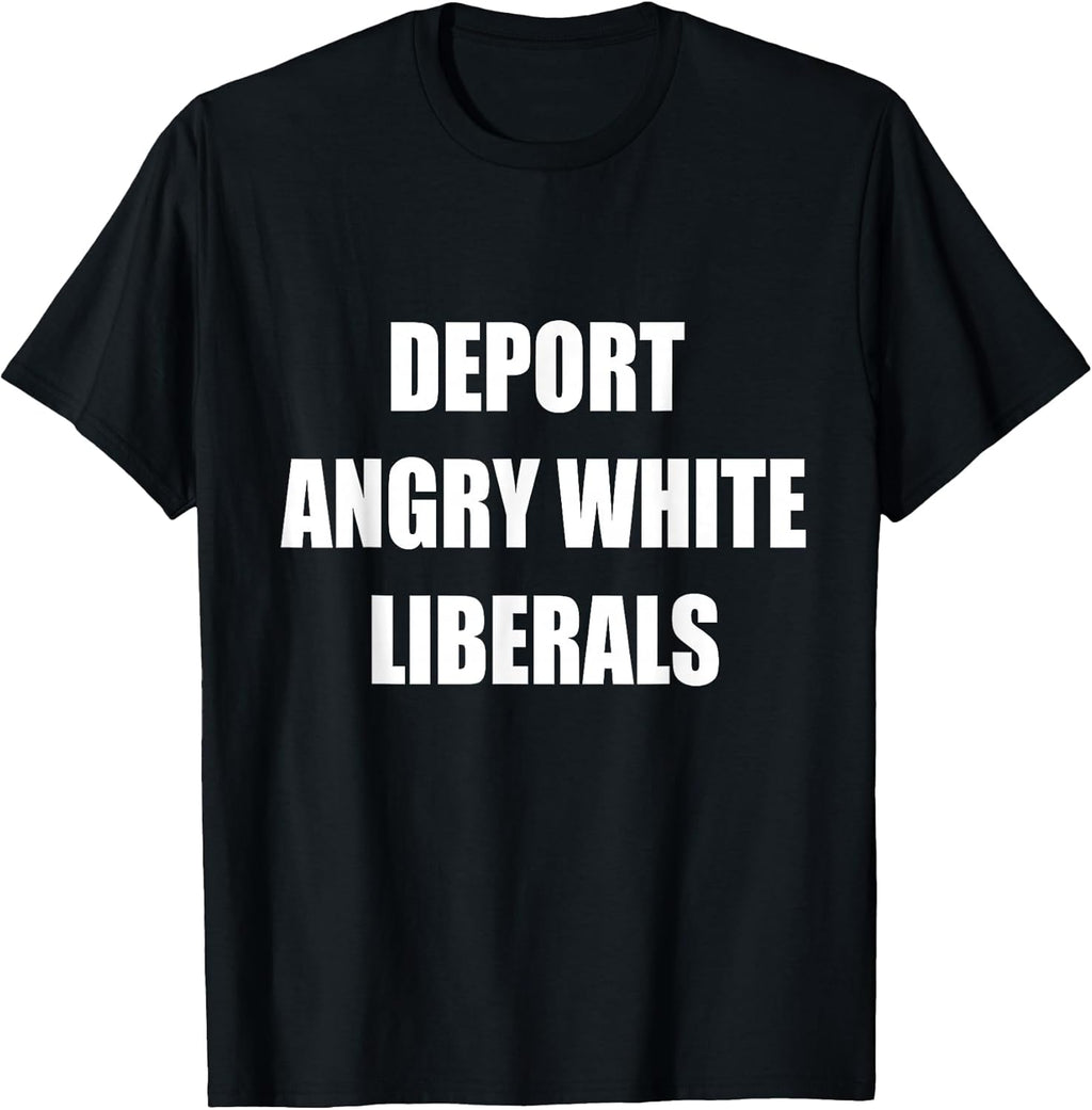 Deport Angry White Liberals Political Sarcastic Funny - Adult & Kids T-Shirts, Sweatshirts & Hoodies apparel design preview 1