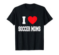 I Love Soccer Moms T-Shirt - Novelty Apparel Men Women - T-Shirt, Sweatshirt, Hoodie