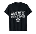 Wake Me Up When Its Over Soccer T-Shirt - Aesthetic Graphic Men Women - T-Shirt, Sweatshirt, Hoodie