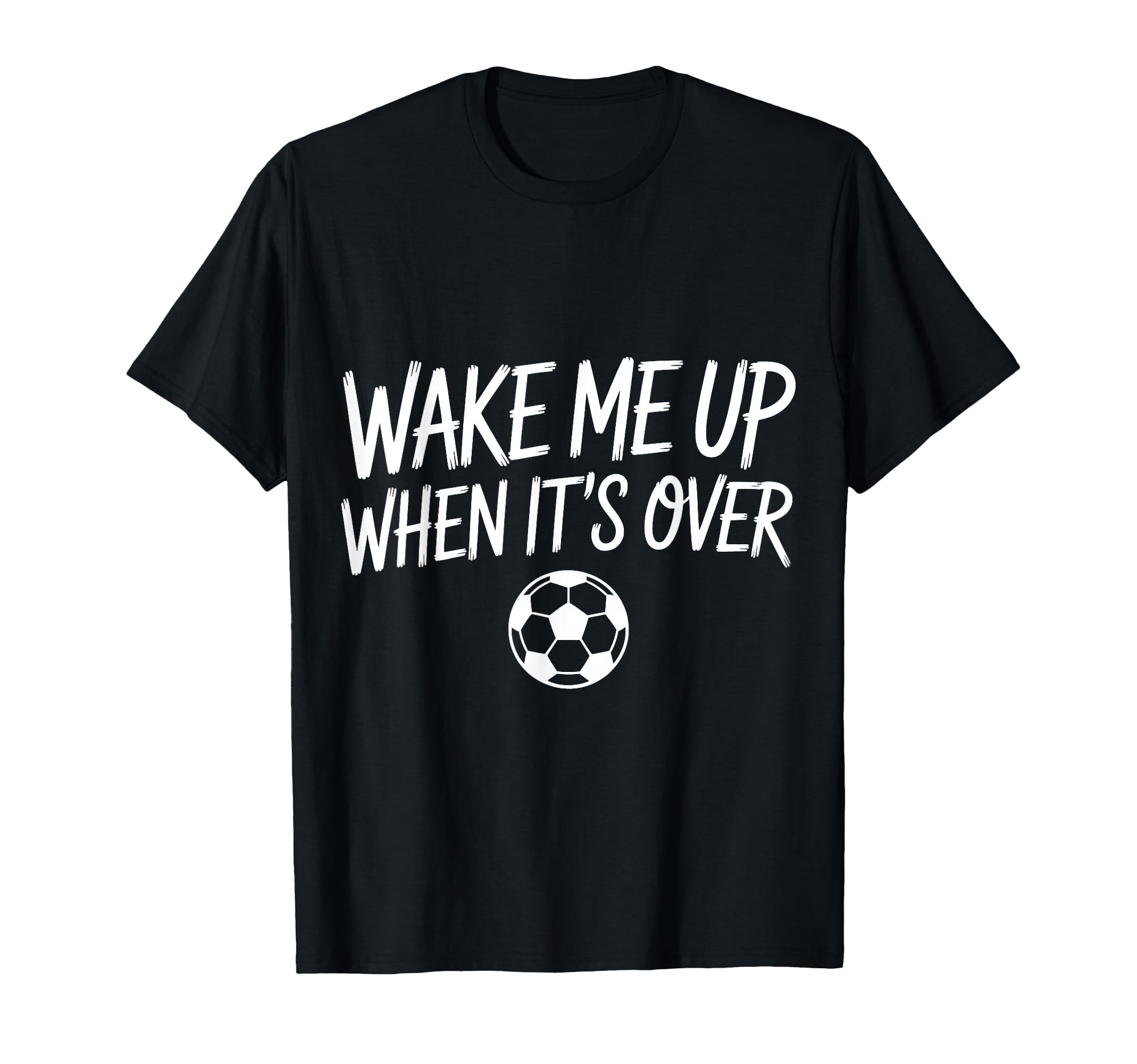 Wake Me Up When Its Over Soccer T-Shirt - Aesthetic Graphic Men Women - T-Shirt, Sweatshirt, Hoodie