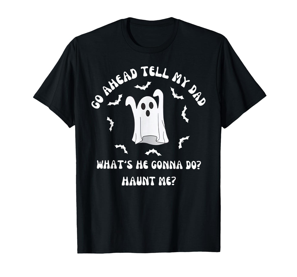 Go Ahead Tell My Dad Whats He Gonna Do T-Shirt - Custom Art Print Unisex - T-Shirt, Sweatshirt, Hoodie
