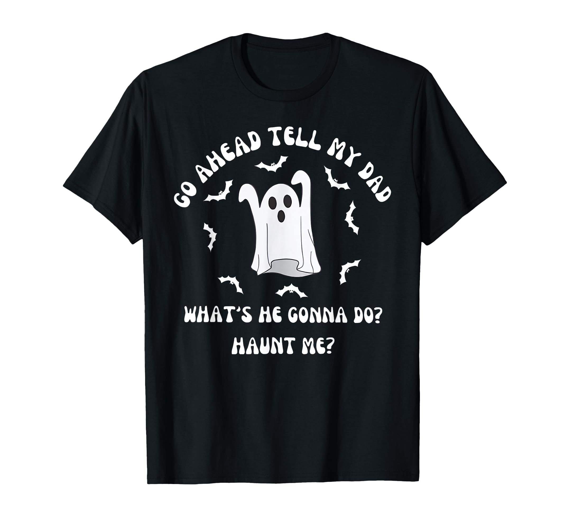 Go Ahead Tell My Dad Whats He Gonna Do T-Shirt - Custom Art Print Unisex - T-Shirt, Sweatshirt, Hoodie