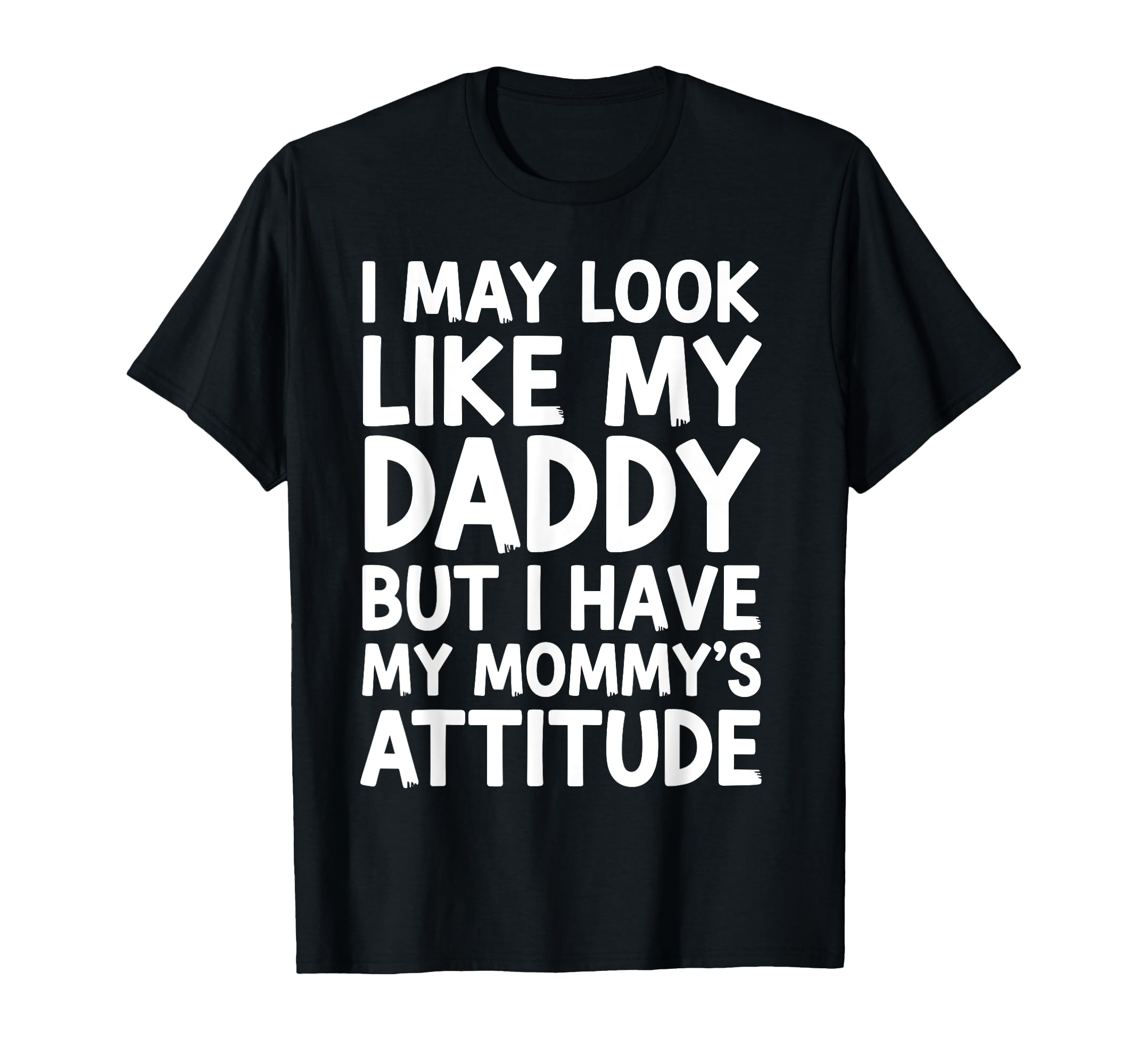 I May Like My Daddy But I Have My T-Shirt - Unique Graphic Men Women - T-Shirt, Sweatshirt, Hoodie