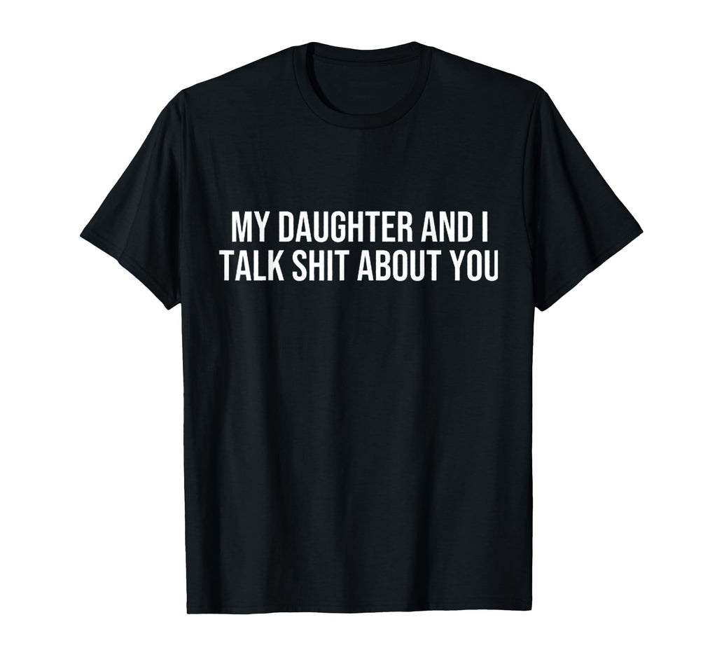 My Daughter And I Talk Shit About You T-Shirt - Aesthetic Graphic Unisex - T-Shirt, Sweatshirt, Hoodie