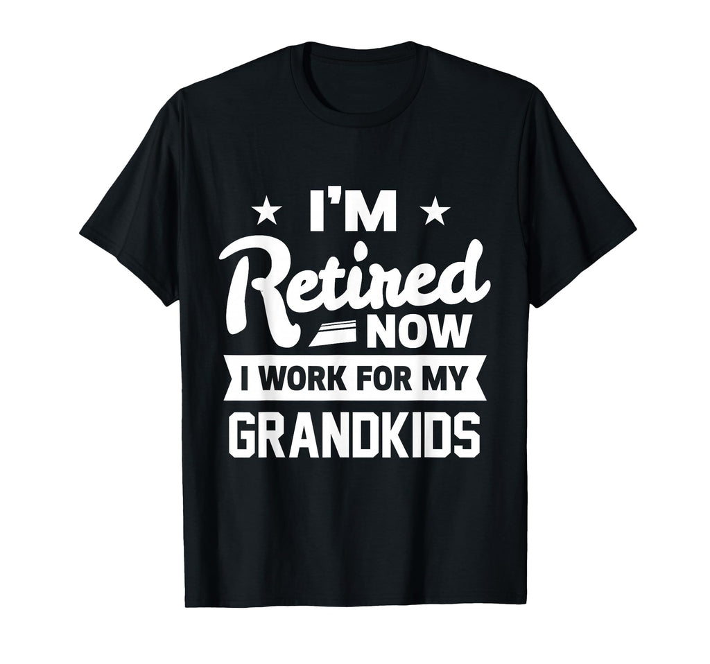 Retired Now I Work My Grandkids Funny T-Shirt - Graphic Print Unisex - T-Shirt, Sweatshirt, Hoodie
