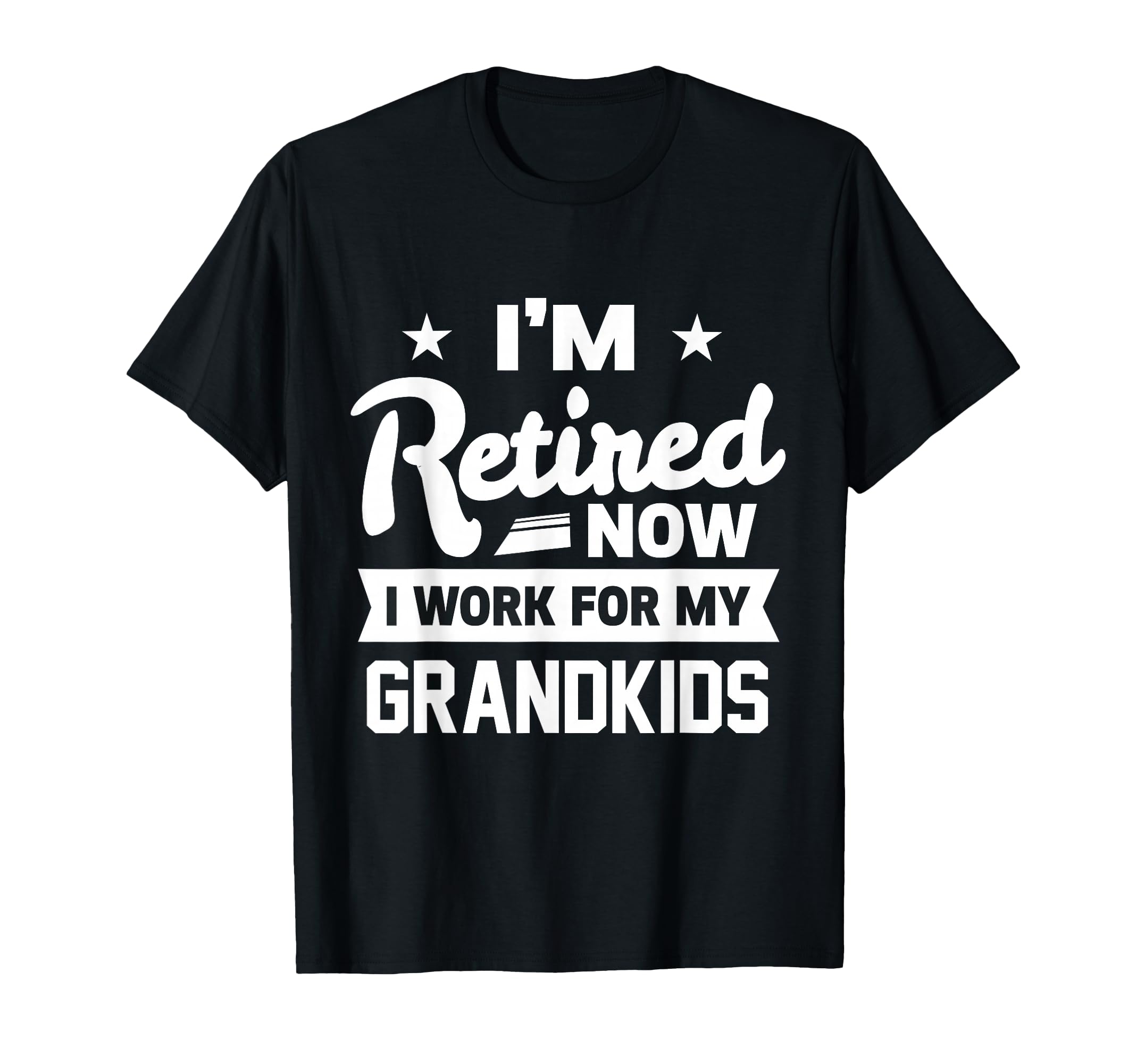 Retired Now I Work My Grandkids Funny T-Shirt - Graphic Print Unisex - T-Shirt, Sweatshirt, Hoodie