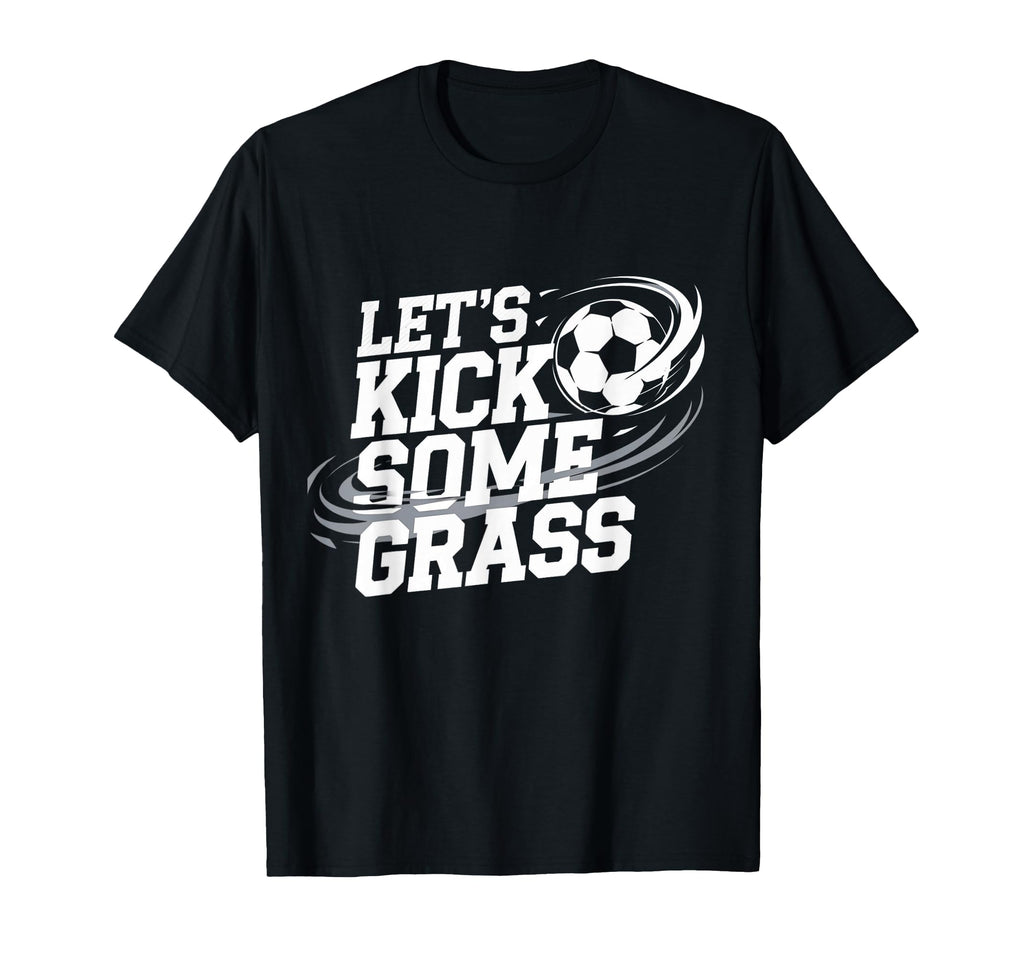 Lets Kick Some Grass Funny Soccer T-Shirt - Aesthetic Graphic Men Women - T-Shirt, Sweatshirt, Hoodie
