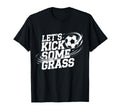 Lets Kick Some Grass Funny Soccer T-Shirt - Aesthetic Graphic Men Women - T-Shirt, Sweatshirt, Hoodie